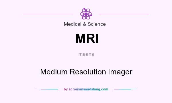 What does MRI mean? It stands for Medium Resolution Imager