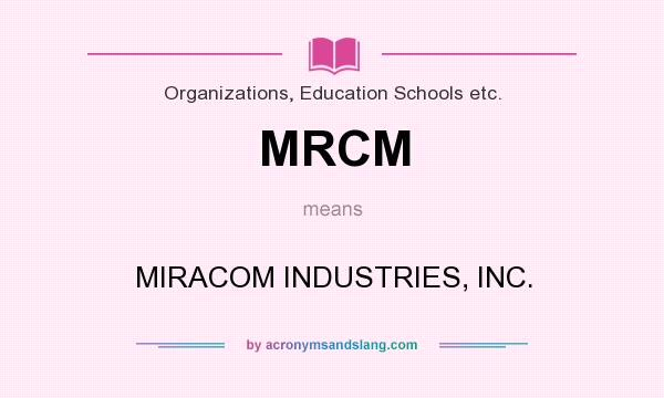 What does MRCM mean? It stands for MIRACOM INDUSTRIES, INC.