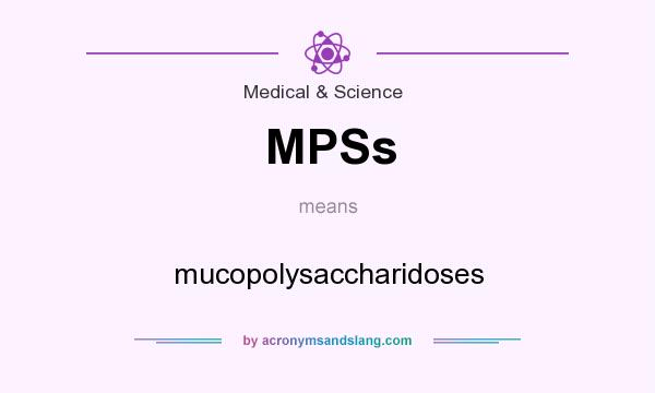 What does MPSs mean? It stands for mucopolysaccharidoses