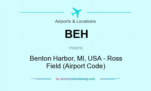 What does BEH mean? It stands for Benton Harbor, MI, USA - Ross Field (Airport Code)