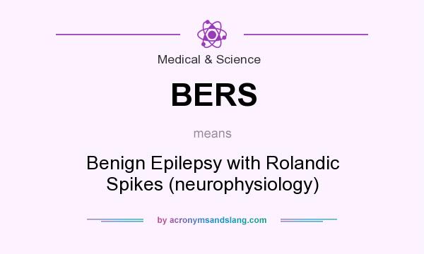 What does BERS mean? It stands for Benign Epilepsy with Rolandic Spikes (neurophysiology)