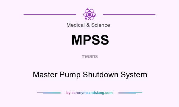What does MPSS mean? It stands for Master Pump Shutdown System