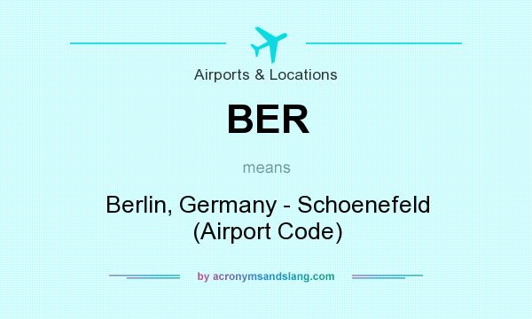 What does BER mean? It stands for Berlin, Germany - Schoenefeld (Airport Code)