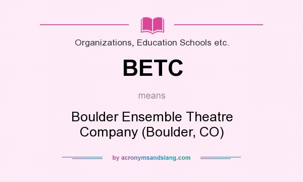 What does BETC mean? It stands for Boulder Ensemble Theatre Company (Boulder, CO)
