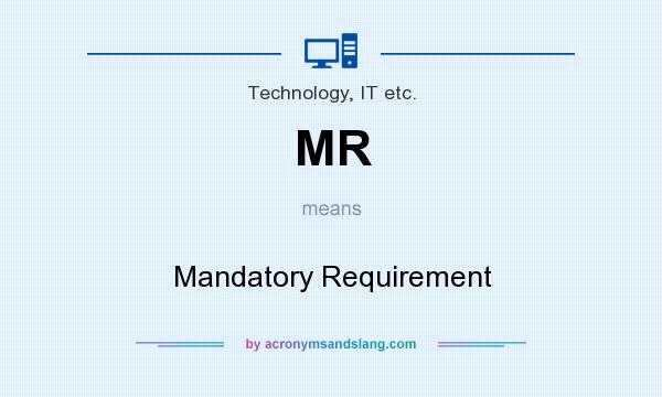 What does MR mean? It stands for Mandatory Requirement