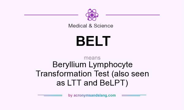 What does BELT mean? It stands for Beryllium Lymphocyte Transformation Test (also seen as LTT and BeLPT)