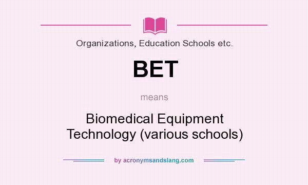 What does BET mean? It stands for Biomedical Equipment Technology (various schools)