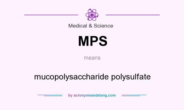 What does MPS mean? It stands for mucopolysaccharide polysulfate