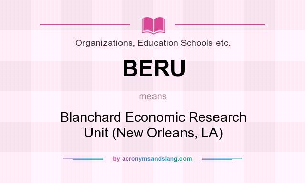 What does BERU mean? It stands for Blanchard Economic Research Unit (New Orleans, LA)