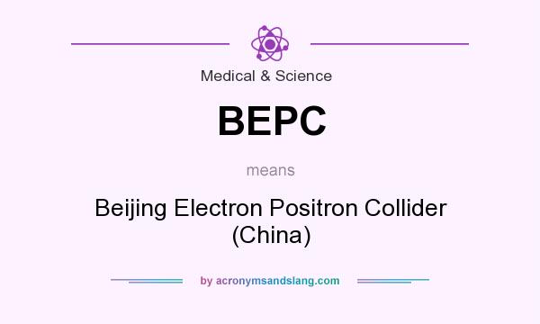What does BEPC mean? It stands for Beijing Electron Positron Collider (China)