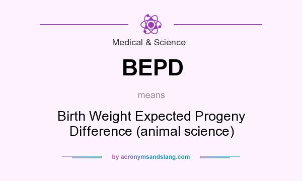 What does BEPD mean? It stands for Birth Weight Expected Progeny Difference (animal science)