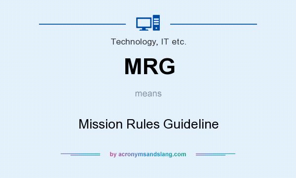 What does MRG mean? It stands for Mission Rules Guideline