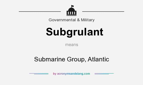 What does Subgrulant mean? It stands for Submarine Group, Atlantic