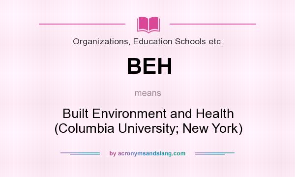 What does BEH mean? It stands for Built Environment and Health (Columbia University; New York)