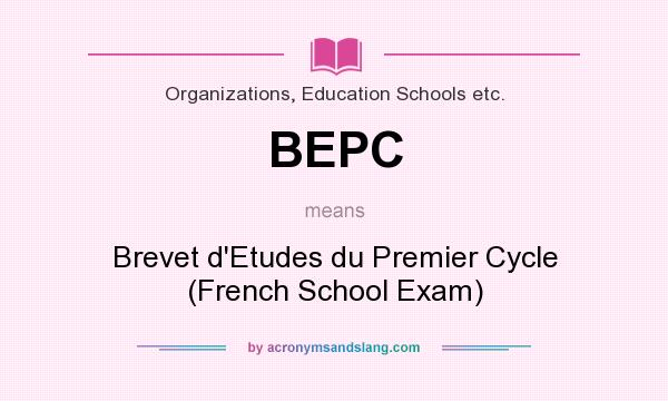 What does BEPC mean? It stands for Brevet d`Etudes du Premier Cycle (French School Exam)