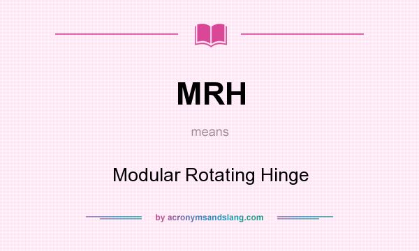 What does MRH mean? It stands for Modular Rotating Hinge