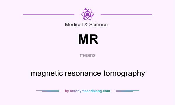 What does MR mean? It stands for magnetic resonance tomography