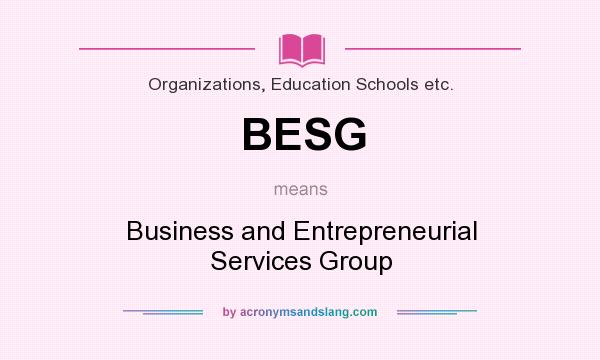 What does BESG mean? It stands for Business and Entrepreneurial Services Group