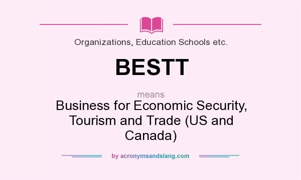 What does BESTT mean? It stands for Business for Economic Security, Tourism and Trade (US and Canada)
