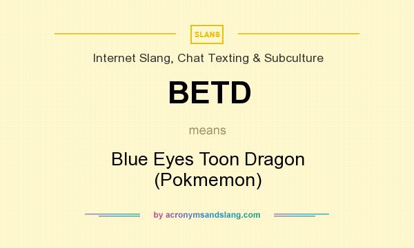 What does BETD mean? It stands for Blue Eyes Toon Dragon (Pokmemon)