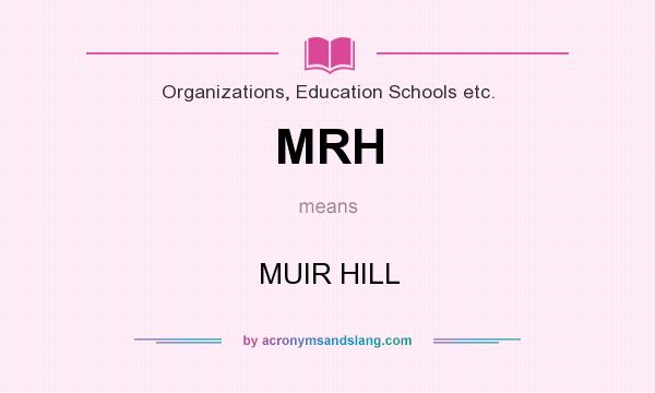 What does MRH mean? It stands for MUIR HILL