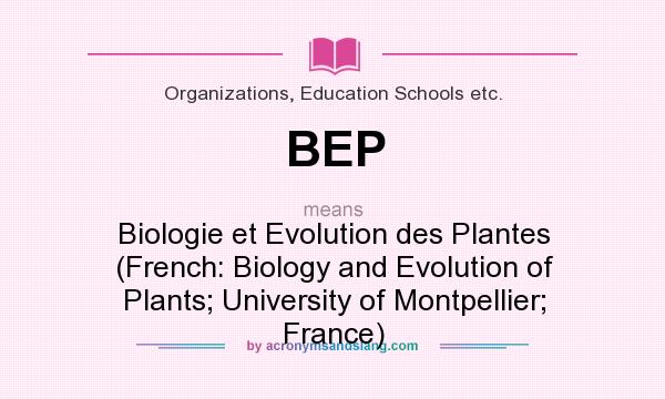 What does BEP mean? It stands for Biologie et Evolution des Plantes (French: Biology and Evolution of Plants; University of Montpellier; France)