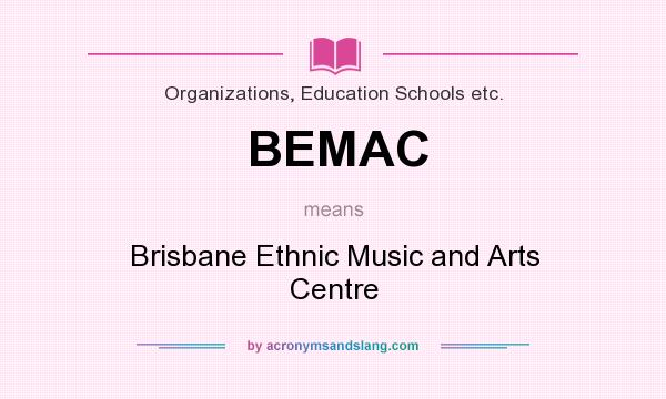 What does BEMAC mean? It stands for Brisbane Ethnic Music and Arts Centre