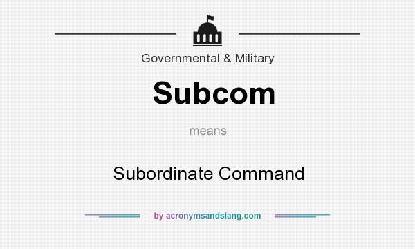What does Subcom mean? It stands for Subordinate Command