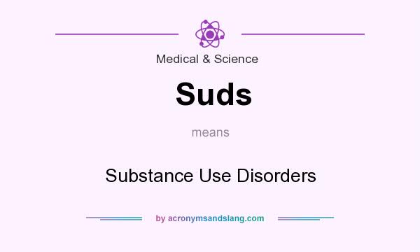 What does Suds mean? It stands for Substance Use Disorders