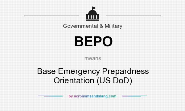 What does BEPO mean? It stands for Base Emergency Prepardness Orientation (US DoD)