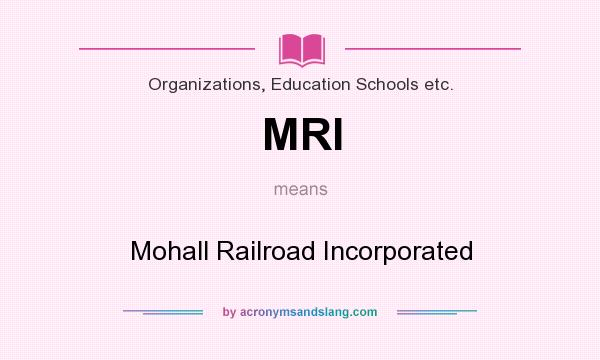 What does MRI mean? It stands for Mohall Railroad Incorporated
