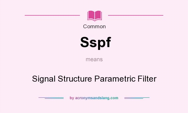 What does Sspf mean? It stands for Signal Structure Parametric Filter