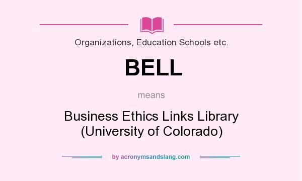 What does BELL mean? It stands for Business Ethics Links Library (University of Colorado)