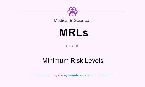 What does MRLs mean? It stands for Minimum Risk Levels