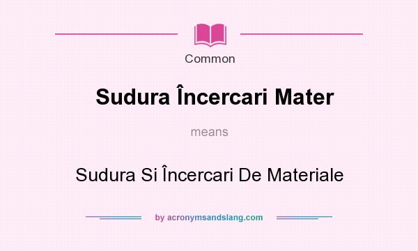 What does Sudura ncercari Mater mean? It stands for Sudura Si ncercari De Materiale