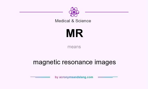 What does MR mean? It stands for magnetic resonance images