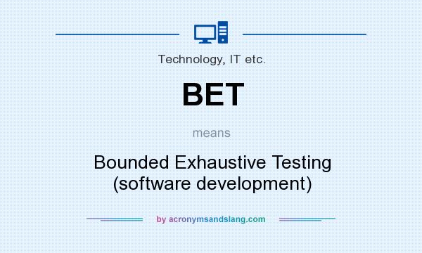 What does BET mean? It stands for Bounded Exhaustive Testing (software development)