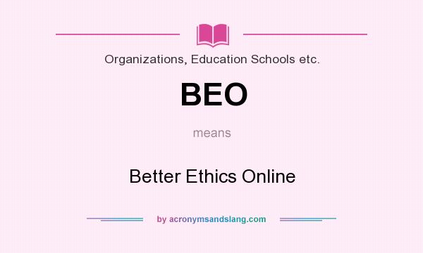 What does BEO mean? It stands for Better Ethics Online