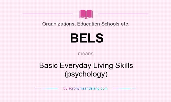 What does BELS mean? It stands for Basic Everyday Living Skills (psychology)