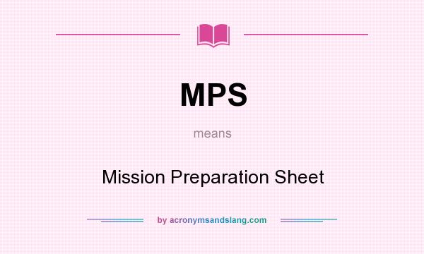 What does MPS mean? It stands for Mission Preparation Sheet