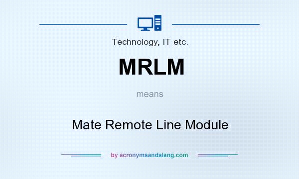 What does MRLM mean? It stands for Mate Remote Line Module