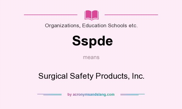 What does Sspde mean? It stands for Surgical Safety Products, Inc.