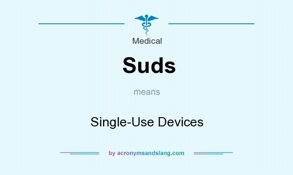 What does Suds mean? It stands for Single-Use Devices