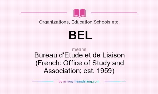 What does BEL mean? It stands for Bureau d`Etude et de Liaison (French: Office of Study and Association; est. 1959)