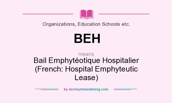 What does BEH mean? It stands for Bail Emphytéotique Hospitalier (French: Hospital Emphyteutic Lease)