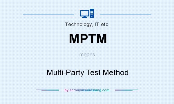 What does MPTM mean? It stands for Multi-Party Test Method
