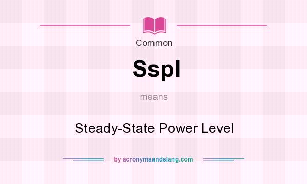 What does Sspl mean? It stands for Steady-State Power Level