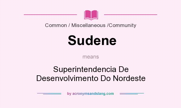 What does Sudene mean? It stands for Superintendencia De Desenvolvimento Do Nordeste
