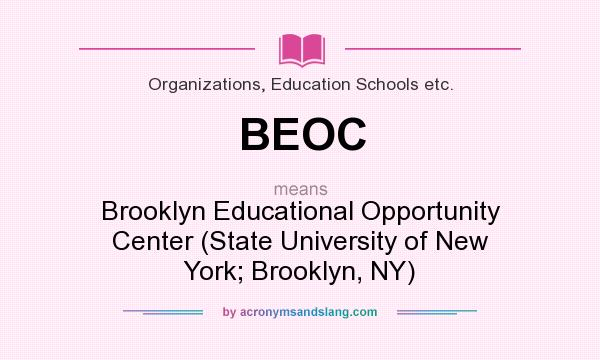 What does BEOC mean? It stands for Brooklyn Educational Opportunity Center (State University of New York; Brooklyn, NY)