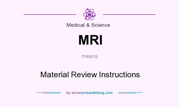 What does MRI mean? It stands for Material Review Instructions